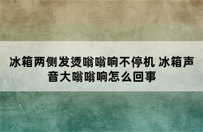 冰箱两侧发烫嗡嗡响不停机 冰箱声音大嗡嗡响怎么回事